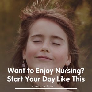Want to Enjoy Nursing? Start Your Day Like This