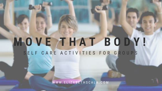Move That Body! Self Care Activities for Groups