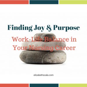 Finding Joy & Purpose: Work-Life Balance in Your Nursing Career #nursingfromwithin