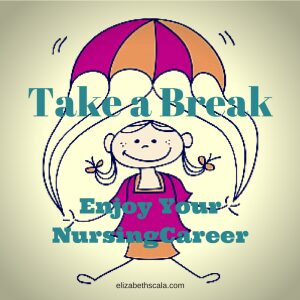 Take a Break: Enjoy Your Nursing Career #nursingfromwithin