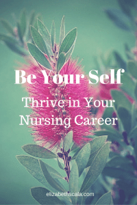 Be Your Self: Thrive in Your Nursing Career #yournextshift #nursingfromwithin