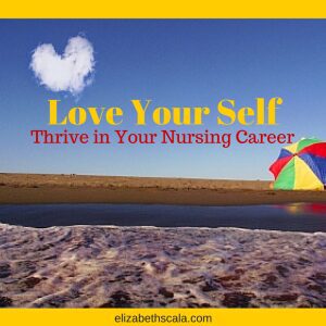 Love Yourself: Thrive in Your Nursing Career #yournextshift #nursingfromwithin