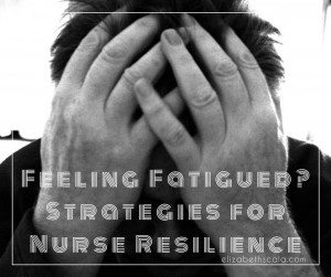 Feeling Fatigued? Strategies for Nurse Resilience