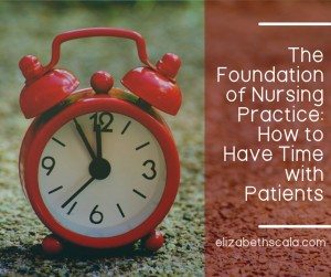 The Foundation of Nursing Practice: How to Have Time with Patients