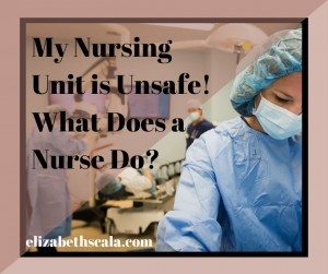 My Nursing Unit is Unsafe! What Does a Nurse Do?
