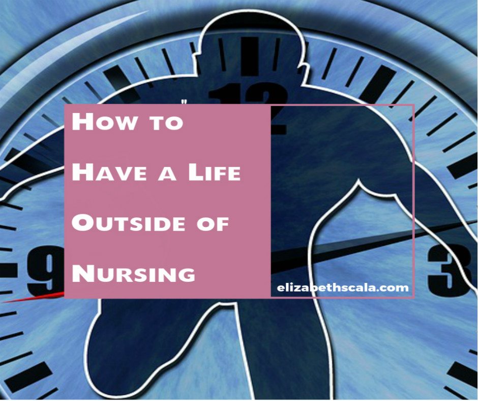 How to Have a Life Outside of Nursing