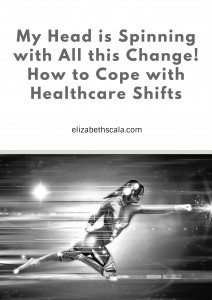 My Head is Spinning with All this Change! How to Cope with Healthcare Shifts