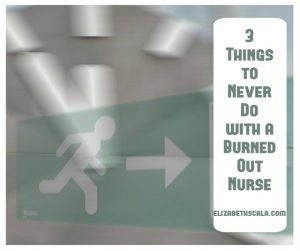 3 Things to Never Do with a Burned Out Nurse