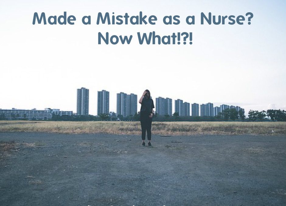Made a Mistake as a Nurse? Now What!?!