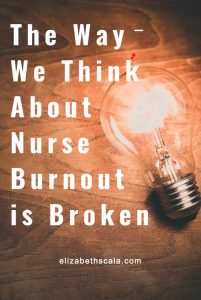 The Way We Think About Nurse Burnout is Broken