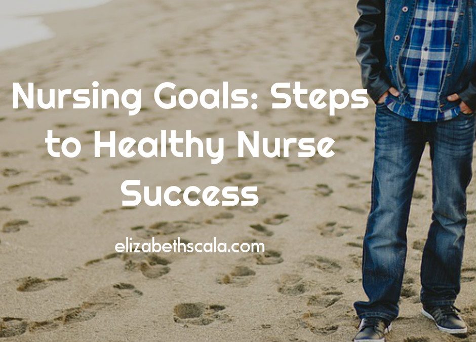 Nursing Goals: Steps to Healthy Nurse Success