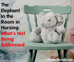 The Elephant in the Room in Nursing: What's Not Being Addressed
