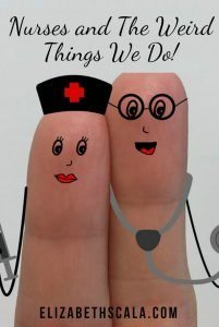 Nurses and The Weird Things We Do!
