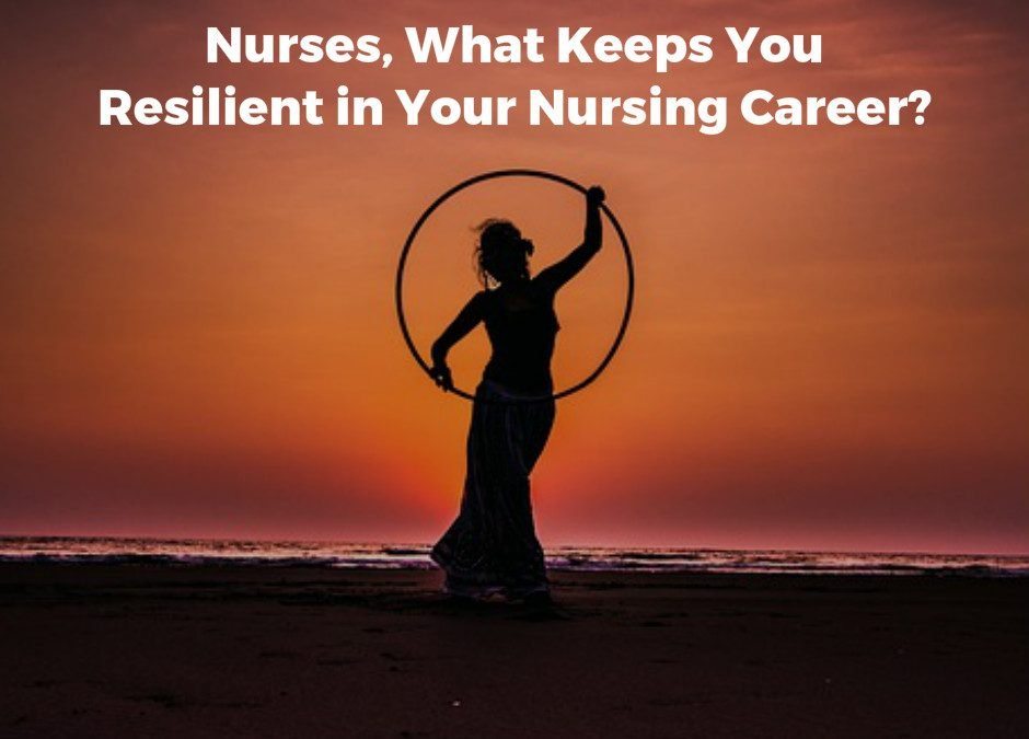 Nurses, What Keeps You Resilient in Your Nursing Career?