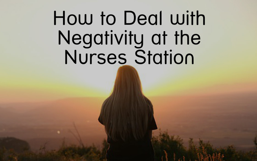 How to Deal with Negativity at the Nurses Station