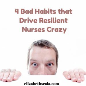 4 Bad Habits that Drive Resilient Nurses Crazy