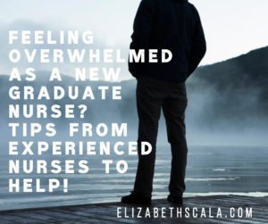 Feeling Overwhelmed as a New Graduate Nurse? Tips from Experienced Nurses to Help!