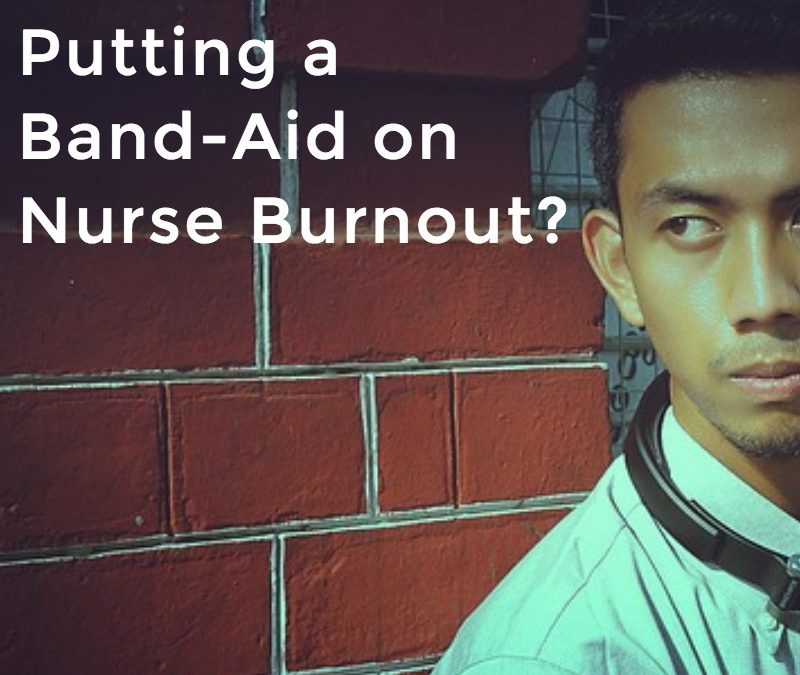 Putting a Band-Aid on Nurse Burnout?