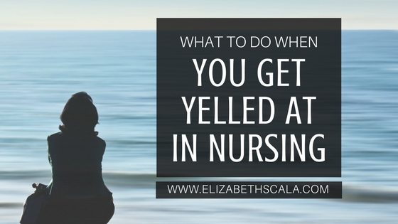 What to do When You Get Yelled at in Nursing
