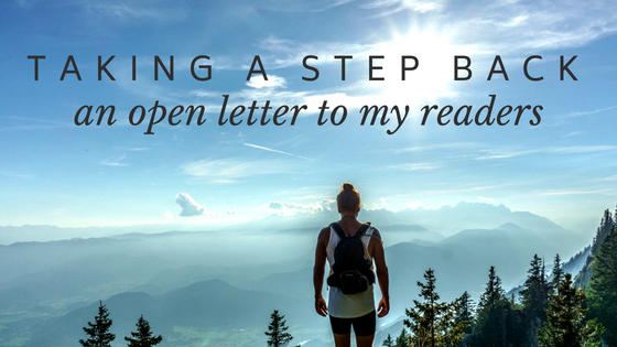Taking a Step Back: An Open Letter to My Readers