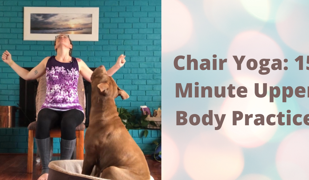 Chair Yoga: 15 Minute Upper Body Practice